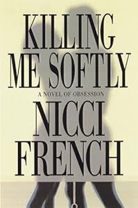 Killing Me Softly: A Novel of Obsession