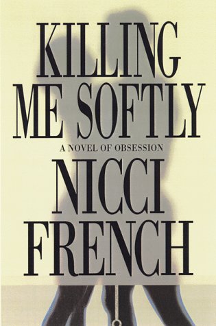 Killing Me Softly: A Novel of Obsession by Nicci French