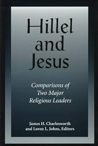 Hillel and Jesus: Comparisons of Two Major Religious Leaders by James H. Charlesworth