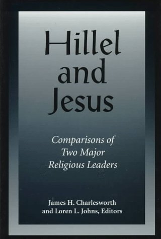 Hillel and Jesus: Comparisons of Two Major Religious Leaders by James H. Charlesworth