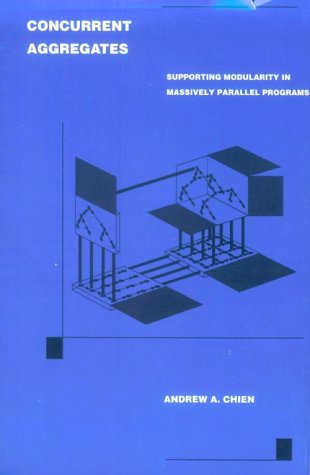 Concurrent Aggregates: Supporting Modularity in Massively Parallel Programs by Andrew Andai Chien