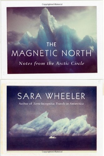 The Magnetic North: Notes from the Arctic Circle by Sara Wheeler