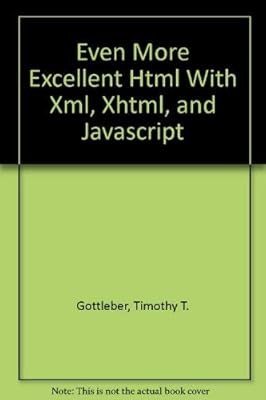 Even More Excellent Html With Xml, Xhtml, and Javascript