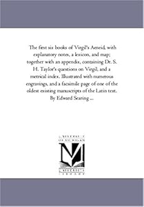 The first six books of Virgil's Aeneid, with explanatory notes, a lexicon, and map; together with an appendix, containing Dr. S. H. Taylor's questions ... engravings....