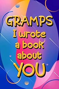 GRAMPS I wrote a book about YOU: Prompted Fill In The Blank Journal For What I Love About GRAMPS. Perfect for Father's Day, Gramps Birthday, Gramps ... Or Just To Tell GRAMPS I Love You Because! by Purple Parrot Press