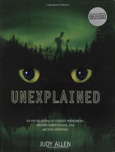 Unexplained: An Encyclopedia of Curious Phenomena, Strange Superstitions, and Ancient Mysteries by Judy Allen