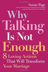 Why Talking Is Not Enough: Eight Loving Actions That Will Transform Your Marriage