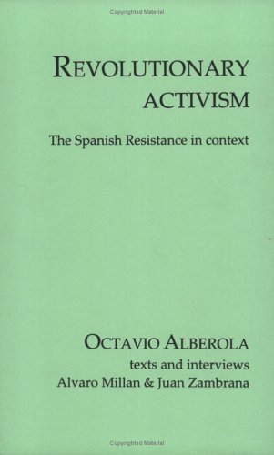 Revolutionary Activism: The Spanish Resistance In Context by Octavio et al Alberola