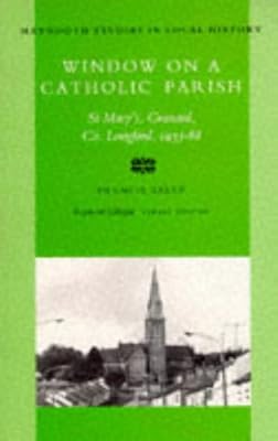 Window on A Catholic Parish: Granard, County Longford 1933-1968 (Maynooth Studies in Irish Local History)