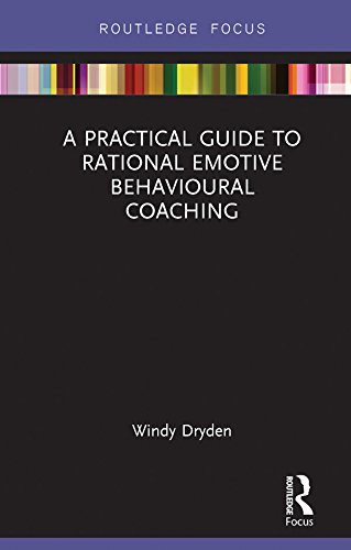 A Practical Guide to Rational Emotive Behavioural Coaching (Routledge Focus on Coaching) by Windy Dryden