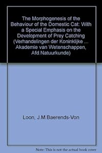 The Morphogenesis of the Behaviour of the Domestic Cat by Roon Baerends-Van