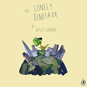 The Lonely Dinosaur by Wesley Goodier