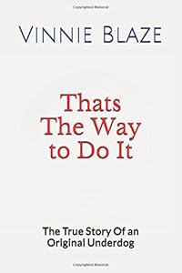 Thats The Way to Do It: The True Story Of an Original Underdog by Vinnie Blaze
