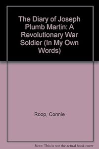 The Diary of Joseph Plumb Martin, a Revolutionary Soldier (In My Own Words)