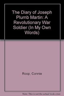The Diary of Joseph Plumb Martin, a Revolutionary Soldier (In My Own Words)