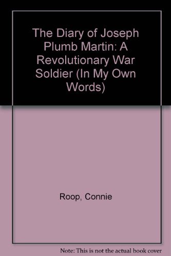 The Diary of Joseph Plumb Martin, a Revolutionary Soldier (In My Own Words) by Joseph Plumb Martin