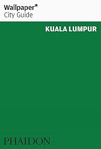 Wallpaper City Guide: Kuala Lumpur by Editors of Wallpaper Magazine