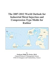 The 2007-2012 World Outlook for Industrial Metal Injection and Compression-Type Molds for Rubber by Philip M. Parker