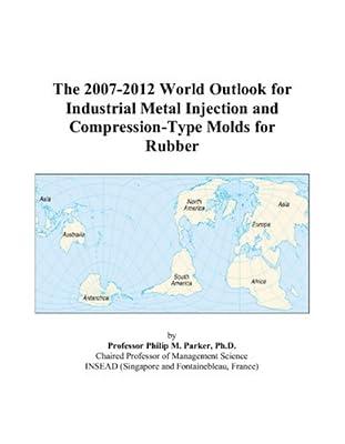 The 2007-2012 World Outlook for Industrial Metal Injection and Compression-Type Molds for Rubber