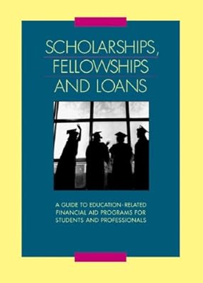 Scholarships Fellowships and Loans: A Guide to Education-related Financial Aid Programs for Students and Professionals