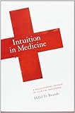 Hillel D. Braude, "Intuition in Medicine: A Philosophical Defense of Clinical Reasoning" (U Chicago Press, 2012)