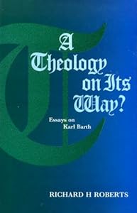 A Theology on Its Way?: Essays on Karl Barth by Richard H. Roberts