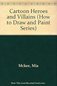 Cartoon Heroes & Villains: How to Draw and Paint