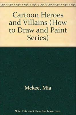 Cartoon Heroes & Villains: How to Draw and Paint
