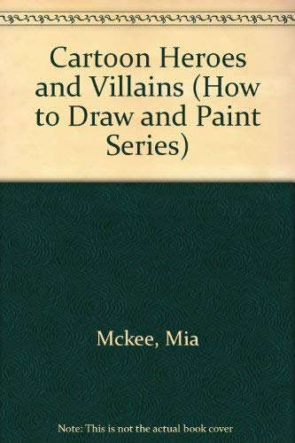 Cartoon Heroes & Villains: How to Draw and Paint by Mia Tavonatti