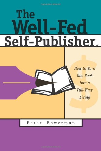 The Well-Fed Self-Publisher: How to Turn One Book into a Full-Time Living by Peter Bowerman