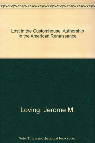 Lost in the Customhouse: Authorship in the American Renaissance by Jerome Loving