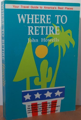Where to Retire: Your Travel Guide to America's Best Places by John Howells