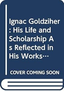 Ignac Goldziher: His Life and Scholarship As Reflected in His Works and Correspondence (English and German Edition) by Robert Simon