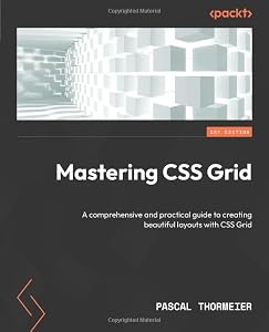 Mastering CSS Grid: A comprehensive and practical guide to creating beautiful layouts with CSS Grid by Pascal Thormeier