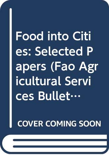 Food Into Cities: Selected Papers (FAO Agricultural Services Bulletins) by Food and Agriculture Organization of the United Nations