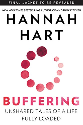 Buffering: Unshared Tales of a Life Fully Loaded by Hannah Hart