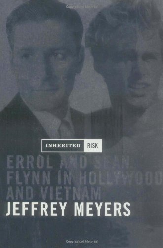 Inherited Risk: Errol Flynn and Sean Flynn in Hollywood and Vietnam by Jeffrey Meyers