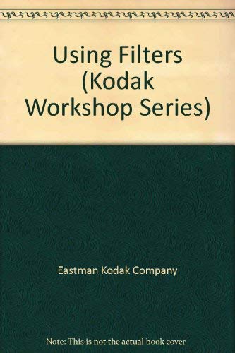 Using Filters (Kodak Workshop Series) by Eastman Kodak Company