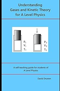 Understanding Gases and Kinetic Theory for A level Physics by David Drumm
