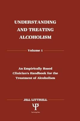 Understanding and Treating Alcoholism: Volume I: An Empirically Based Clinician's Handbook for the Treatment of Alcoholism:volume Ii: Biological, Psychological, ... Aspects of Alcohol Consumption and Abuse