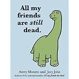 All My Friends Are Still Dead