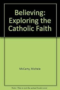 Believing: Exploring the Catholic Faith by Michele McCarty