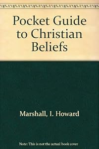 Pocket Guide to Christian Beliefs by I Howard Marshall
