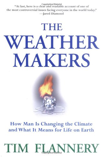 The Weather Makers : How Man Is Changing the Climate and What It Means for Life on Earth by Tim Flannery