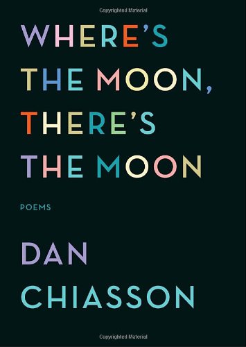 Where's the Moon, There's the Moon: Poems by Dan Chiasson