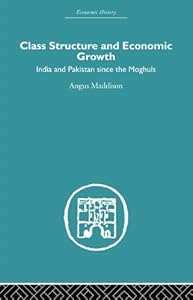 Class Structure and Economic Growth: India and Pakistan Since the Moghuls (Economic History) by Angus Maddison