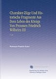 Charakter-Züge Und Historische Fragmente Aus Dem Leben des Königs Von Preussen Friedrich Wilhelm III: V. 2a - Rulemann Friedrich Eylert