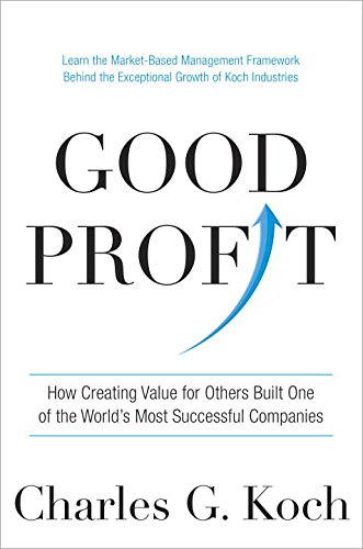 Good Profit: How Creating Value for Others Built One of the World's Most Successful Companies by Charles G. Koch