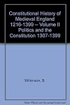 Constitutional History of Medieval England 1216-1399 -- Volume II Politics and the Constitution 1307-1399
