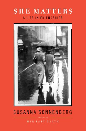 She Matters: A Life in Friendships by Susanna Sonnenberg